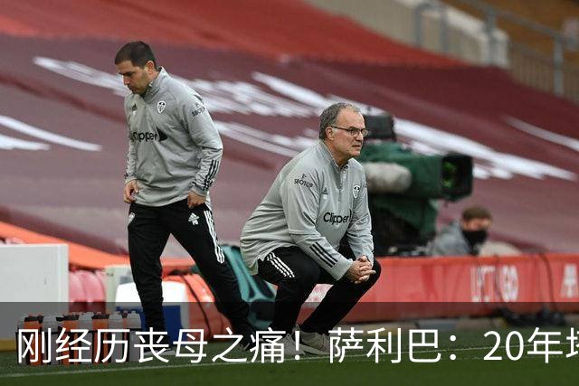 刚经历丧母之痛！萨利巴：20年塔帅说不把我放入名单，我差点哭了