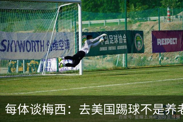 每体谈梅西：去美国踢球不是养老退役，他仍然充满饥饿感