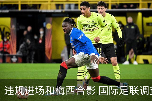 违规进场和梅西合影 国际足联调查网红撒盐哥