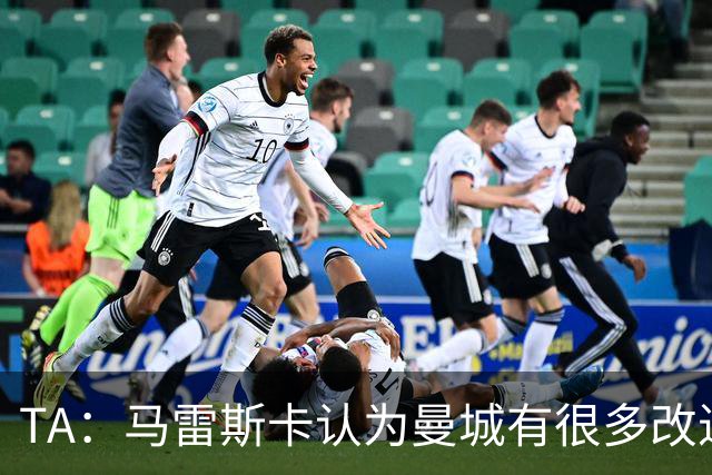 TA：马雷斯卡认为曼城有很多改进的地方 多名球员今夏可能离队